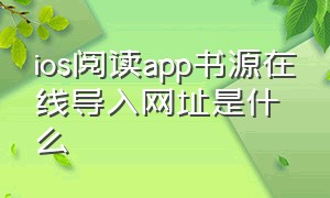 ios阅读app书源在线导入网址是什么