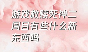 游戏救赎死神二周目有些什么新东西吗