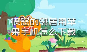 愤怒的邻居用苹果手机怎么下载