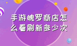 手游魄罗商店怎么看刷新多少次