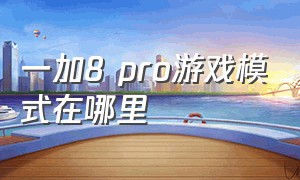 一加8 pro游戏模式在哪里