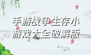 手游战争生存小游戏大全破解版