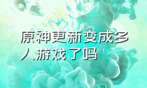 原神更新变成多人游戏了吗