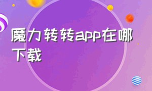 魔力转转app在哪下载