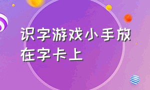 识字游戏小手放在字卡上