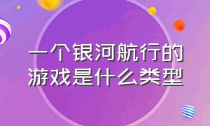 一个银河航行的游戏是什么类型