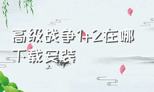 高级战争1+2在哪下载安装