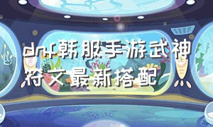 dnf韩服手游武神符文最新搭配