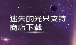 迷失的光只支持商店下载