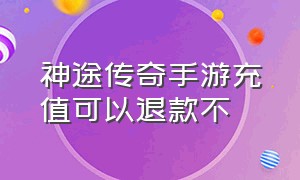 神途传奇手游充值可以退款不