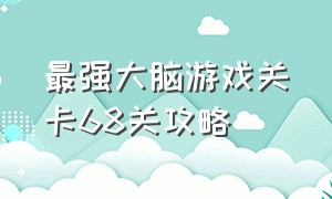 最强大脑游戏关卡68关攻略