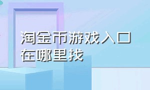 淘金币游戏入口在哪里找