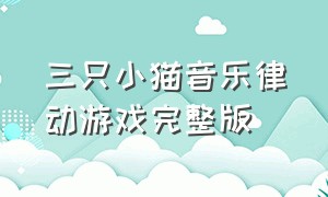 三只小猫音乐律动游戏完整版