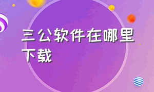 三公软件在哪里下载