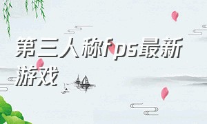 第三人称fps最新游戏