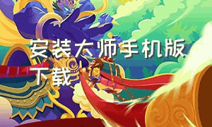 安装大师手机版下载