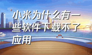 小米为什么有一些软件下载不了应用