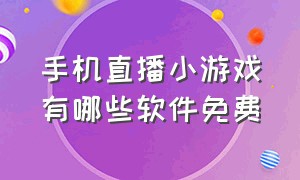 手机直播小游戏有哪些软件免费