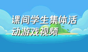 课间学生集体活动游戏视频