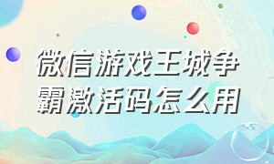 微信游戏王城争霸激活码怎么用