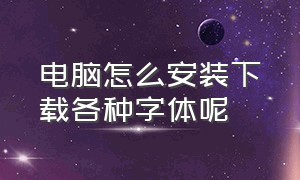 电脑怎么安装下载各种字体呢