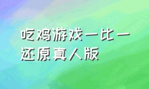 吃鸡游戏一比一还原真人版