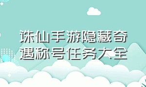 诛仙手游隐藏奇遇称号任务大全