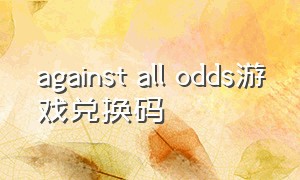 against all odds游戏兑换码