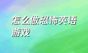 怎么做恐怖英语游戏