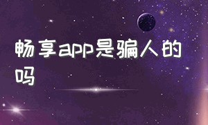 畅享app是骗人的吗