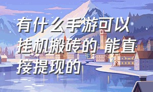 有什么手游可以挂机搬砖的 能直接提现的