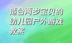 适合两岁宝贝的幼儿园户外游戏教案