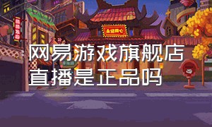 网易游戏旗舰店直播是正品吗