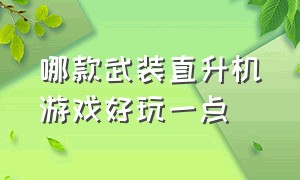 哪款武装直升机游戏好玩一点