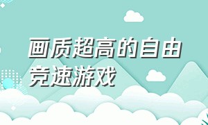 画质超高的自由竞速游戏