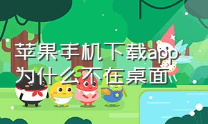 苹果手机下载app 为什么不在桌面