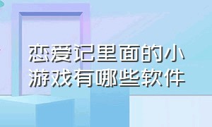 恋爱记里面的小游戏有哪些软件