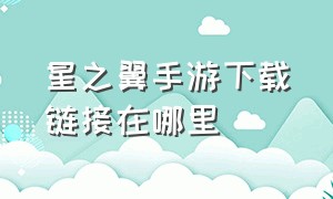 星之翼手游下载链接在哪里