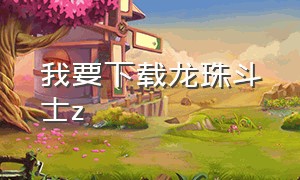 我要下载龙珠斗士z