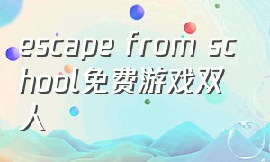 escape from school免费游戏双人