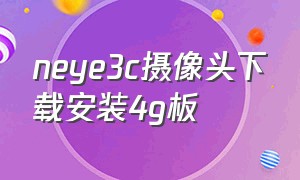 neye3c摄像头下载安装4g板
