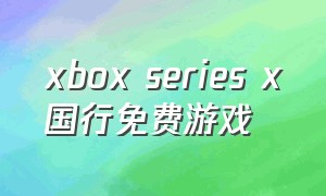 xbox series x国行免费游戏