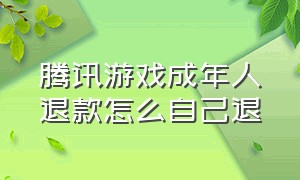 腾讯游戏成年人退款怎么自己退