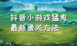 抖音小游戏猛鬼最新通关方法