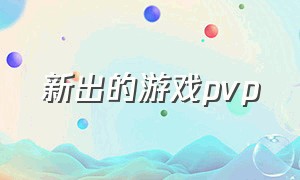 新出的游戏pvp