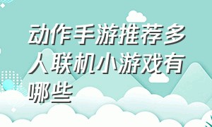 动作手游推荐多人联机小游戏有哪些