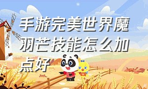 手游完美世界魔羽芒技能怎么加点好