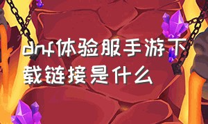 dnf体验服手游下载链接是什么