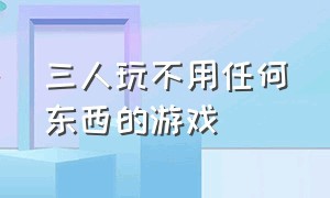 三人玩不用任何东西的游戏