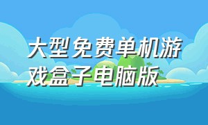 大型免费单机游戏盒子电脑版